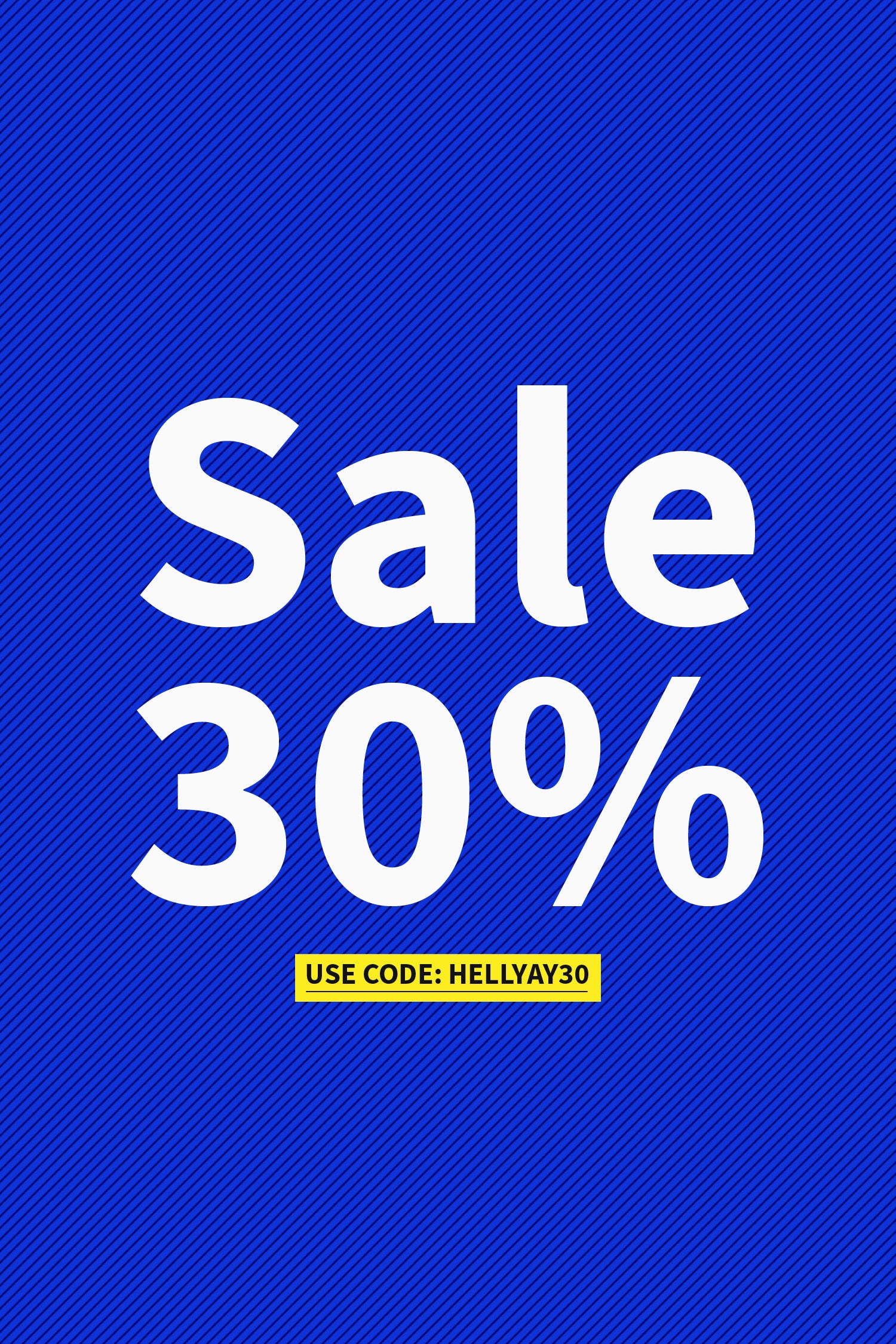 USE CODE: HELLYAY30